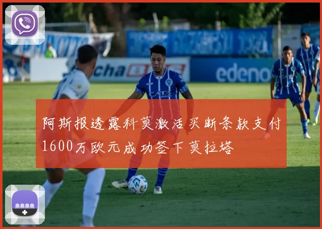 阿斯报透露科莫激活买断条款支付1600万欧元成功签下莫拉塔